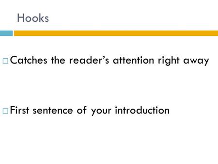 Hooks  Catches the reader’s attention right away  First sentence of your introduction.