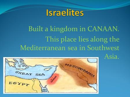 Israelites Built a kingdom in CANAAN.