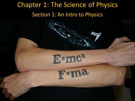 Chapter 1: The Science of Physics Section 1: An Intro to Physics.