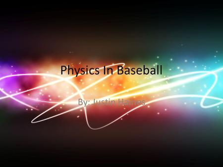 Physics In Baseball By: Justin Haines. Motion “In physics, motion is a change in position of an object with respect to time.” Running the bases Moving.