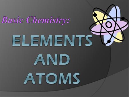 I. ELEMENTS & ATOMS:  Element = A substance that cannot be broken down into simpler substances Periodic Table ○ 1-92 occur in nature (natural elements)