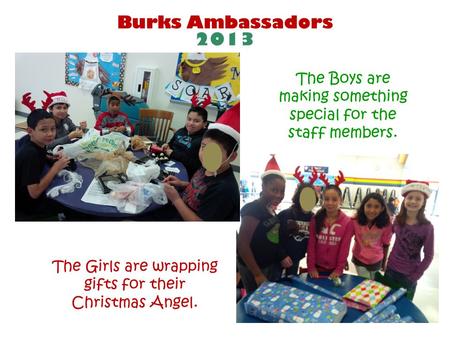Burks Ambassadors 2013 The Boys are making something special for the staff members. The Girls are wrapping gifts for their Christmas Angel.