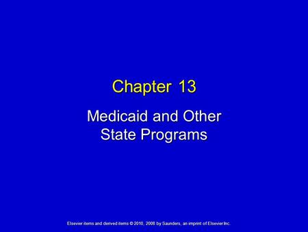 Medicaid and Other State Programs Chapter 13 Elsevier items and derived items © 2010, 2008 by Saunders, an imprint of Elsevier Inc.