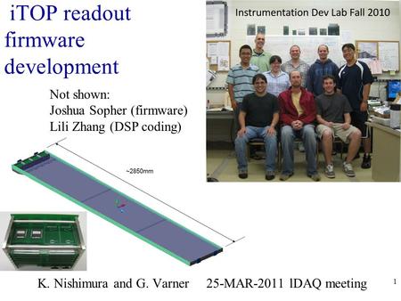 1 iTOP readout firmware development K. Nishimura and G. Varner 25-MAR-2011 lDAQ meeting Not shown: Joshua Sopher (firmware) Lili Zhang (DSP coding)