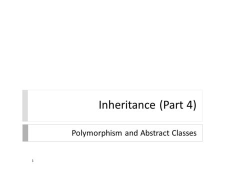 Inheritance (Part 4) Polymorphism and Abstract Classes 1.
