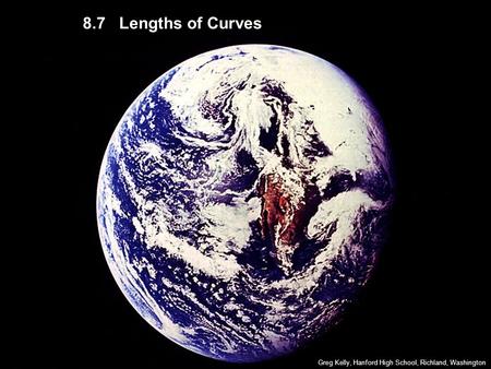8.7 Lengths of Curves Greg Kelly, Hanford High School, Richland, Washington.