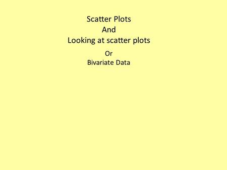 Scatter Plots And Looking at scatter plots Or Bivariate Data.