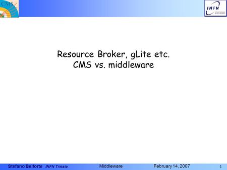 Stefano Belforte INFN Trieste 1 Middleware February 14, 2007 Resource Broker, gLite etc. CMS vs. middleware.