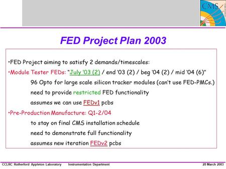 Instrumentation DepartmentCCLRC Rutherford Appleton Laboratory28 March 2003 FED Project Plan 2003 FED Project aiming to satisfy 2 demands/timescales: Module.