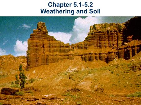 Chapter 5.1-5.2 Weathering and Soil. What is weathering? Weathering is process of breaking down and changing of rock at or near Earth’s surface. The two.