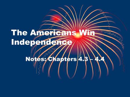 The Americans Win Independence Notes: Chapters 4.3 – 4.4.