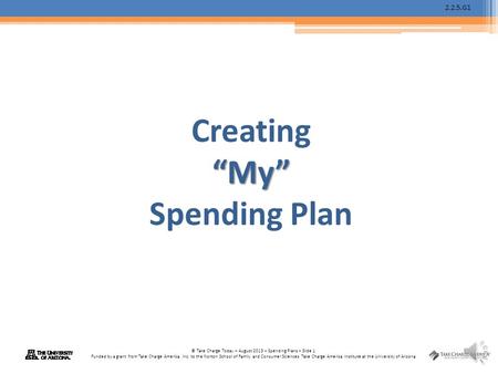 2.2.5.G1 © Take Charge Today – August 2013 – Spending Plans – Slide 1 Funded by a grant from Take Charge America, Inc. to the Norton School of Family.