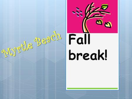 Fall break! Myrtle Beach. Were we are going… South Carolina.