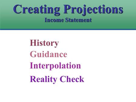 Creating Projections Income Statement History Guidance Reality Check Interpolation.