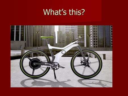 What’s this?. The e-bike Have you seen or used one? Have you seen or used one? Is it suitable for your city? Why/Why not? Is it suitable for your city?