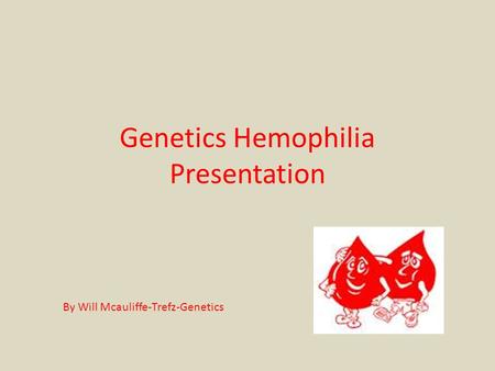 Genetics Hemophilia Presentation By Will Mcauliffe-Trefz-Genetics.