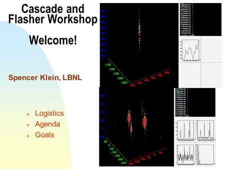 Cascade and Flasher Workshop Welcome! n Logistics n Agenda n Goals Spencer Klein, LBNL.