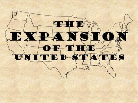 The Expansion of the United States. The United States we have studied is made up of just 13 colonies! You are going to learn how the land west of the.