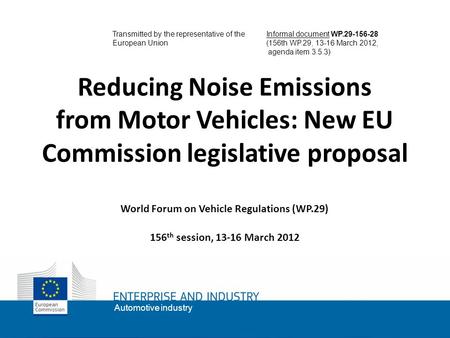 1 Automotive industry Reducing Noise Emissions from Motor Vehicles: New EU Commission legislative proposal World Forum on Vehicle Regulations (WP.29) 156.