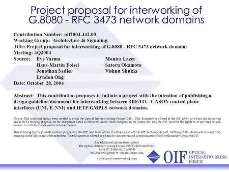 Contribution Number: oif2004.442.00 Working Group: Architecture & Signaling Title: Project proposal for interworking of G.8080 - RFC 3473 network domains.