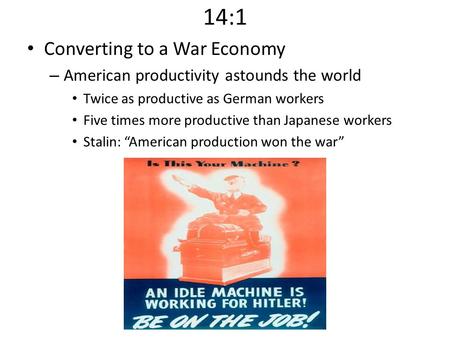 14:1 Converting to a War Economy – American productivity astounds the world Twice as productive as German workers Five times more productive than Japanese.