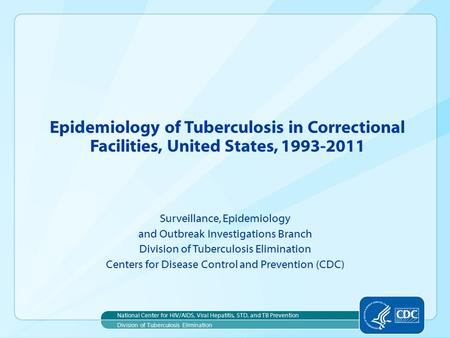 Epidemiology of Tuberculosis in Correctional Facilities, United States, 1993-2011 Surveillance, Epidemiology and Outbreak Investigations Branch Division.