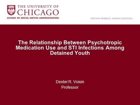 The Relationship Between Psychotropic Medication Use and STI Infections Among Detained Youth Dexter R. Voisin Professor.