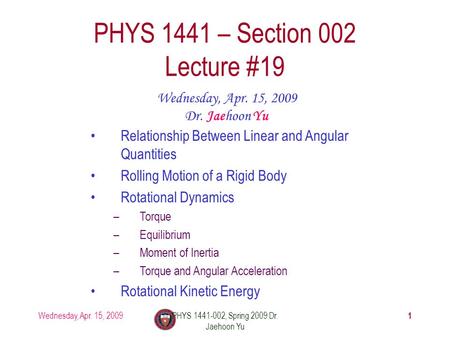 Wednesday, Apr. 15, 2009PHYS 1441-002, Spring 2009 Dr. Jaehoon Yu PHYS 1441 – Section 002 Lecture #19 Wednesday, Apr. 15, 2009 Dr. Jaehoon Yu Relationship.