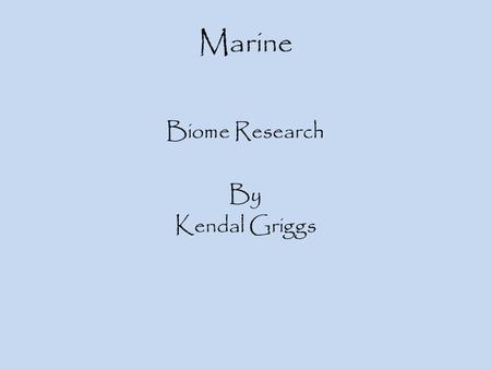 Marine Biome Research By Kendal Griggs. Marine Geography & Climate Location- Pacific, Atlantic, Indian, Arctic, and Southern. Description- Smaller ones,
