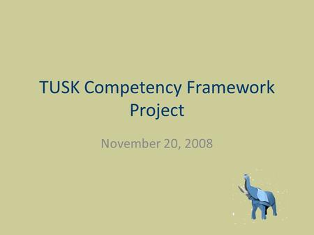 TUSK Competency Framework Project November 20, 2008.