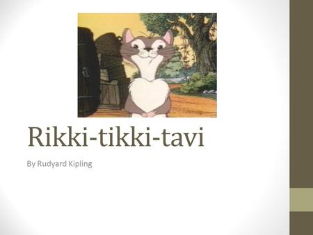 Rikki-tikki-tavi By Rudyard Kipling. Before Reading: Build Background Title the next available page of your literature notebook, “Rikki-tikki-tavi.” Read.