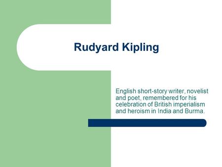 Rudyard Kipling English short-story writer, novelist and poet, remembered for his celebration of British imperialism and heroism in India and Burma.