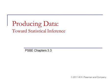 Producing Data: Toward Statistical Inference PSBE Chapters 3.3 © 2011 W.H. Freeman and Company.
