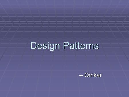 Design Patterns -- Omkar. Introduction  When do we use design patterns  Uses of design patterns  Classification of design patterns  Creational design.