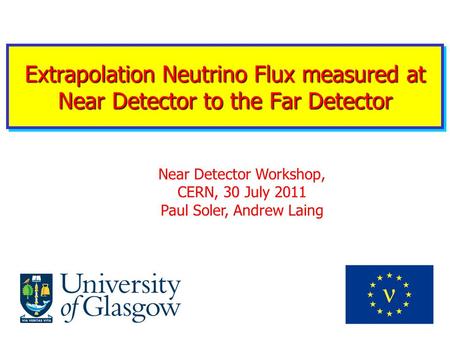 Extrapolation Neutrino Flux measured at Near Detector to the Far Detector Near Detector Workshop, CERN, 30 July 2011 Paul Soler, Andrew Laing.