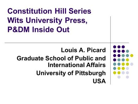 Constitution Hill Series Wits University Press, P&DM Inside Out Louis A. Picard Graduate School of Public and International Affairs University of Pittsburgh.