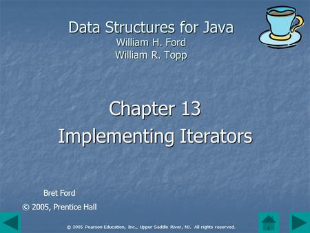 © 2005 Pearson Education, Inc., Upper Saddle River, NJ. All rights reserved. Data Structures for Java William H. Ford William R. Topp Chapter 13 Implementing.