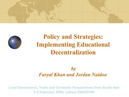 Policy and Strategies: Implementing Educational Decentralization by Faryal Khan and Jordan Naidoo Local Governance, Texts and Contexts: Perspectives from.