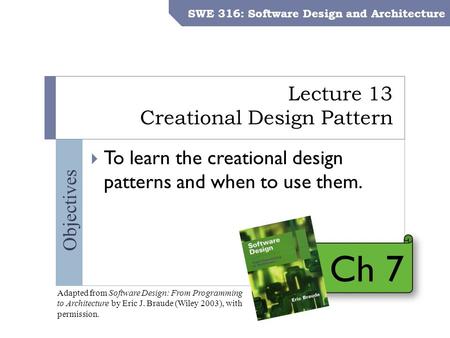 SWE 316: Software Design and Architecture – Dr. Khalid Aljasser Objectives Lecture 13 Creational Design Pattern SWE 316: Software Design and Architecture.