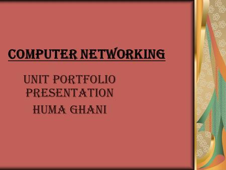 Computer Networking Unit portfolio presentation Huma Ghani.