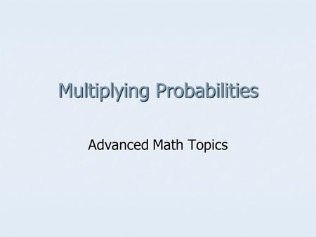 Multiplying Probabilities Advanced Math Topics. Probability of Two Independent Events If two events A and B are independent then the probability of both.