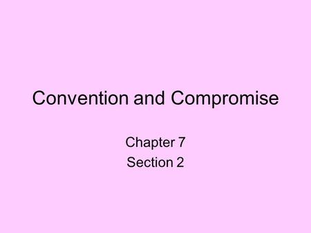Convention and Compromise Chapter 7 Section 2. Economic Depression There was a money shortage after the Revolutionary War Farmers suffered because they.
