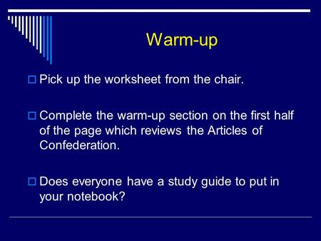 Warm-up  Pick up the worksheet from the chair.  Complete the warm-up section on the first half of the page which reviews the Articles of Confederation.
