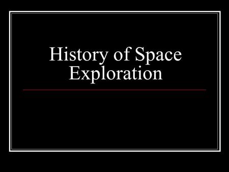 History of Space Exploration. Start of the Space Race Oct 4, 1957 – Soviet Union lauches Sputnik, the first artificial satellite Apr 12, 1961 – Soviet.