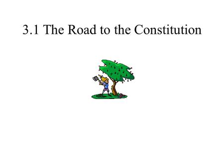 3.1 The Road to the Constitution. 1. 1787 – many states disagreed w/Articles of Confederation - 55 delegates from 12 states gathered in Philadelphia -7.
