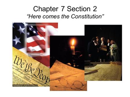 Chapter 7 Section 2 “Here comes the Constitution”.