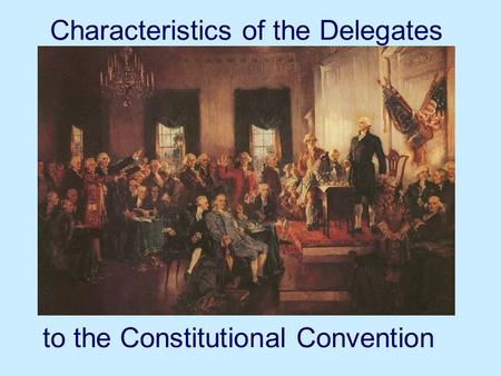 Characteristics of the Delegates to the Constitutional Convention.
