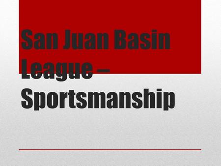 San Juan Basin League – Sportsmanship. SJBL Sportsmanship League Sportsmanship Concept - Why do you need one?