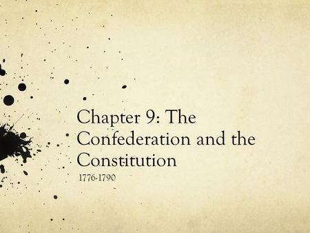 Chapter 9: The Confederation and the Constitution 1776-1790.