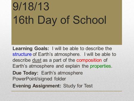 9/18/13 16th Day of School Learning Goals: I will be able to describe the structure of Earth’s atmosphere. I will be able to describe dust as a part of.